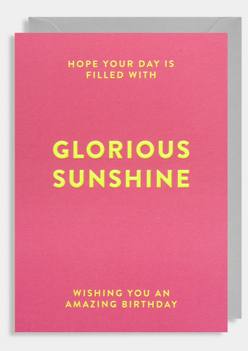 Hope your day is filled with Glorious sunshine ; wishing you an amazing birthday. Pink card with yellow writing